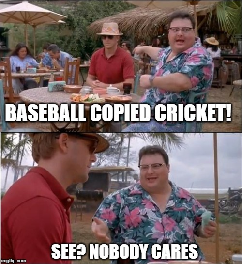 See Nobody Cares | BASEBALL COPIED CRICKET! SEE? NOBODY CARES | image tagged in memes,see nobody cares,baseball,cricket | made w/ Imgflip meme maker