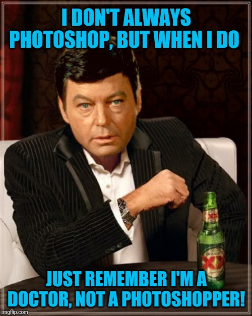 I DON'T ALWAYS PHOTOSHOP, BUT WHEN I DO JUST REMEMBER I'M A DOCTOR, NOT A PHOTOSHOPPER! | made w/ Imgflip meme maker
