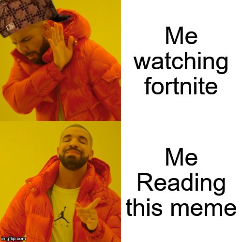 Drake Hotline Bling Meme | Me watching fortnite Me Reading this meme | image tagged in memes,drake hotline bling | made w/ Imgflip meme maker