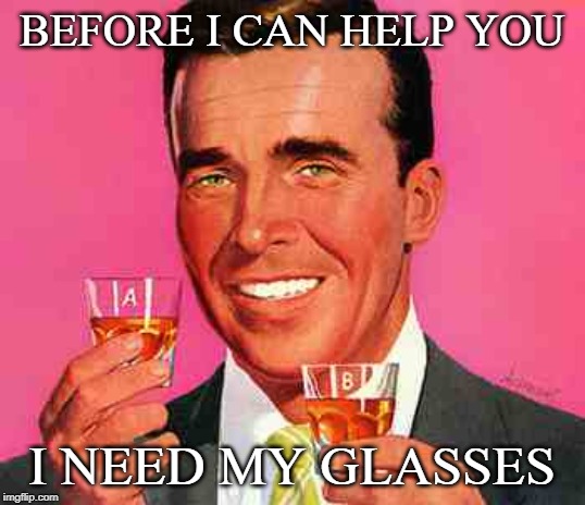 Vintage Teacher | BEFORE I CAN HELP YOU; I NEED MY GLASSES | image tagged in vintage | made w/ Imgflip meme maker