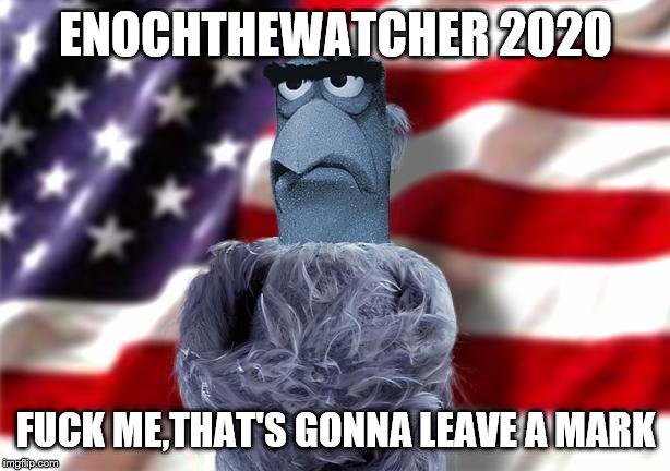 ENOCHTHEWATCHER 2020 F**K ME,THAT'S GONNA LEAVE A MARK | made w/ Imgflip meme maker