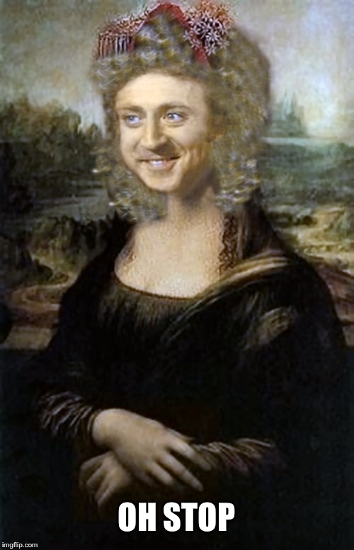 Meet Gina Lisa | OH STOP | image tagged in gina lisa,gene wilder,mona lisa,mona gina,hi jenny snuggles,mac da rip | made w/ Imgflip meme maker