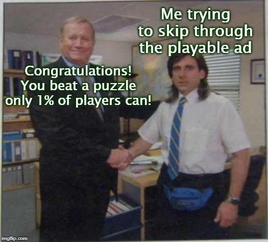 Me trying to skip through the playable ad; Congratulations! You beat a puzzle only 1% of players can! | image tagged in the office,underserved | made w/ Imgflip meme maker