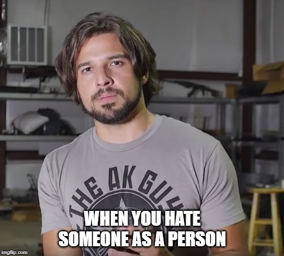 yc9 google it | WHEN YOU HATE SOMEONE AS A PERSON | image tagged in funny | made w/ Imgflip meme maker