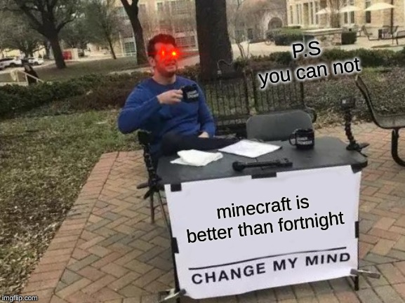 Change My Mind Meme | P.S you can not; minecraft is better than fortnight | image tagged in memes,change my mind | made w/ Imgflip meme maker