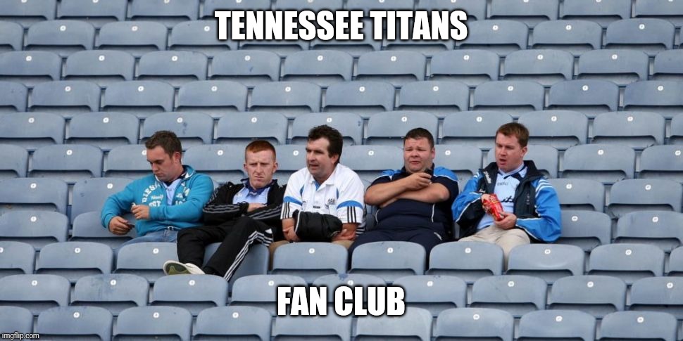 TENNESSEE TITANS; FAN CLUB | image tagged in titans | made w/ Imgflip meme maker