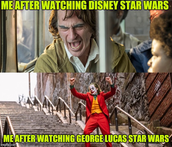 Oh, grandpa. Tell me all about them good old days | ME AFTER WATCHING DISNEY STAR WARS; ME AFTER WATCHING GEORGE LUCAS STAR WARS | image tagged in sad and happy joker 2019,disney killed star wars,star wars,memes,funny memes,funny meme | made w/ Imgflip meme maker