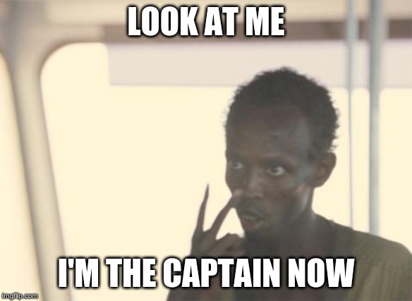 I'm The Captain Now Meme | LOOK AT ME I'M THE CAPTAIN NOW | image tagged in memes,i'm the captain now | made w/ Imgflip meme maker