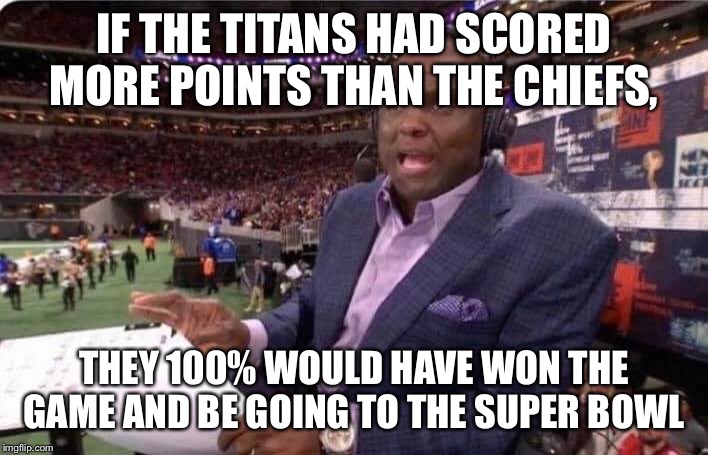 Booger McFarland MNF | IF THE TITANS HAD SCORED MORE POINTS THAN THE CHIEFS, THEY 100% WOULD HAVE WON THE GAME AND BE GOING TO THE SUPER BOWL | image tagged in booger mcfarland mnf | made w/ Imgflip meme maker