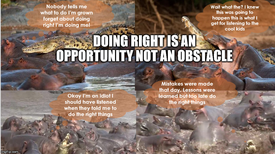 Doing Me | DOING RIGHT IS AN OPPORTUNITY NOT AN OBSTACLE | image tagged in right in the childhood,ive made a huge mistake,doing the right things,life lessons,lessons learned,i have no idea what i am doin | made w/ Imgflip meme maker