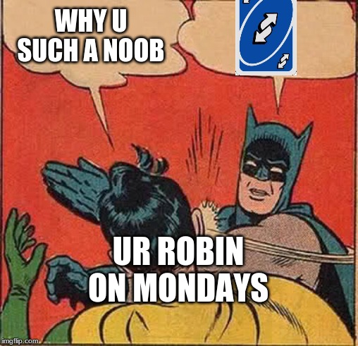 Batman Slapping Robin | WHY U SUCH A NOOB; UR ROBIN ON MONDAYS | image tagged in memes,batman slapping robin | made w/ Imgflip meme maker