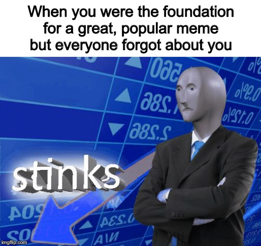 When you were the foundation for a great, popular meme but everyone forgot about you | image tagged in blank white template | made w/ Imgflip meme maker