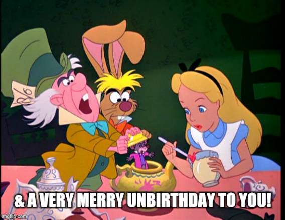 & A Very Merry Unbirthday To You! | & A VERY MERRY UNBIRTHDAY TO YOU! | image tagged in alice in wonderland,a very merry unbirthday to you,very merry unbirthday | made w/ Imgflip meme maker