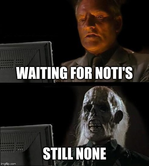 I'll Just Wait Here Meme | WAITING FOR NOTI'S; STILL NONE | image tagged in memes,ill just wait here | made w/ Imgflip meme maker