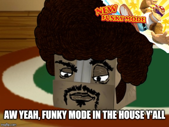 Boxy Brown | AW YEAH, FUNKY MODE IN THE HOUSE Y'ALL | image tagged in boxy brown | made w/ Imgflip meme maker