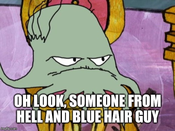 early cuyler | OH LOOK, SOMEONE FROM HELL AND BLUE HAIR GUY | image tagged in early cuyler | made w/ Imgflip meme maker