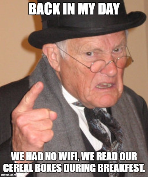 Back In My Day Meme | BACK IN MY DAY; WE HAD NO WIFI, WE READ OUR CEREAL BOXES DURING BREAKFEST. | image tagged in memes,back in my day,random,breakfast,wifi,cereal | made w/ Imgflip meme maker