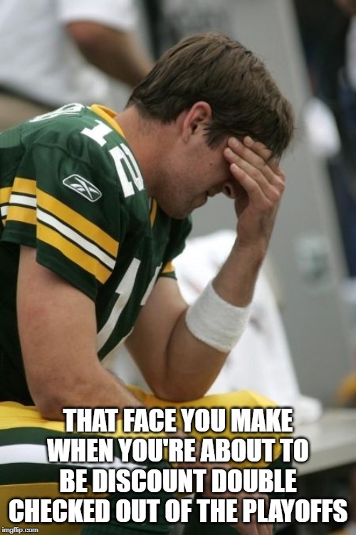 Green Bay Looks Done | THAT FACE YOU MAKE WHEN YOU'RE ABOUT TO BE DISCOUNT DOUBLE CHECKED OUT OF THE PLAYOFFS | image tagged in sad aaron rodgers | made w/ Imgflip meme maker