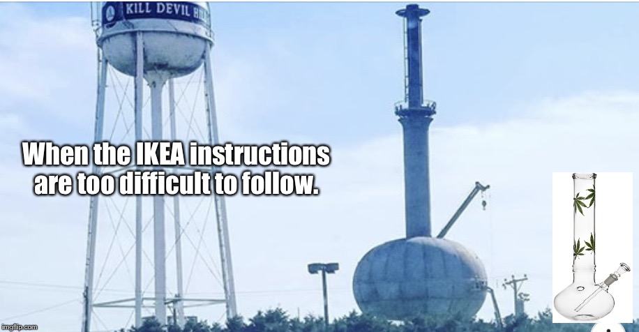 When the IKEA Instructions are Too Difficult | When the IKEA instructions are too difficult to follow. | image tagged in ikea instructions,bong,memes,water tower | made w/ Imgflip meme maker