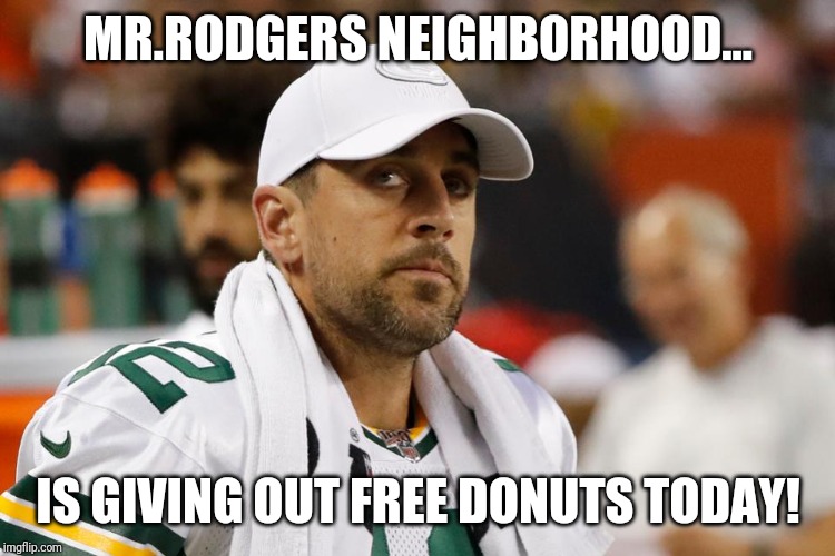 Roger's donuts | MR.RODGERS NEIGHBORHOOD... IS GIVING OUT FREE DONUTS TODAY! | image tagged in san francisco 49ers,49ers,green bay packers,packers,aaron rodgers,nfl | made w/ Imgflip meme maker