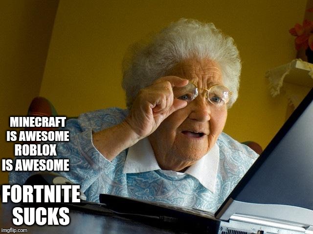 Grandma Finds The Internet | MINECRAFT IS AWESOME; ROBLOX IS AWESOME; FORTNITE SUCKS | image tagged in memes,grandma finds the internet | made w/ Imgflip meme maker