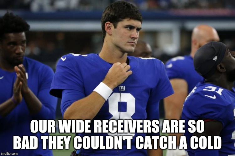 Daniel Jones - NYG | OUR WIDE RECEIVERS ARE SO BAD THEY COULDN'T CATCH A COLD | image tagged in daniel jones - nyg | made w/ Imgflip meme maker