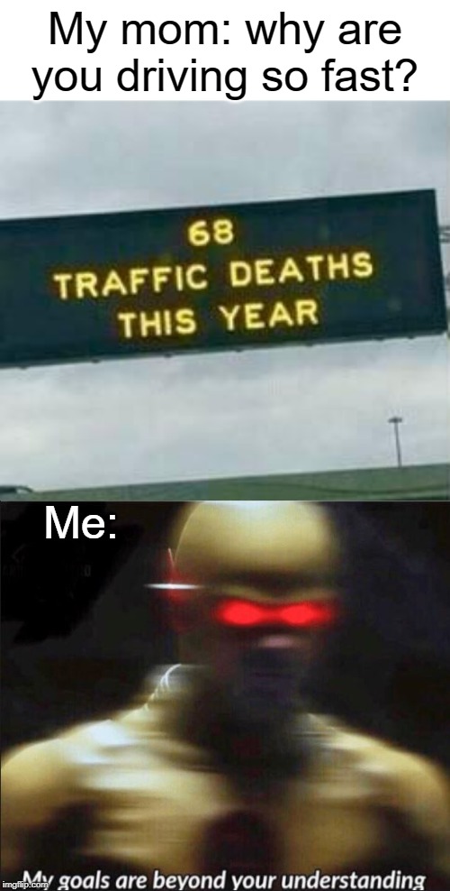 Chill I'm not going drive off a cliff or anything | My mom: why are you driving so fast? Me: | image tagged in my goals are beyond your understanding | made w/ Imgflip meme maker