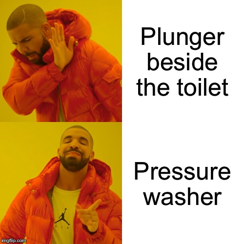 When you drop the hulk and he can't be moved, you may need to call the advengers, they'll tear him apart | Plunger beside the toilet; Pressure washer | image tagged in memes,drake hotline bling | made w/ Imgflip meme maker