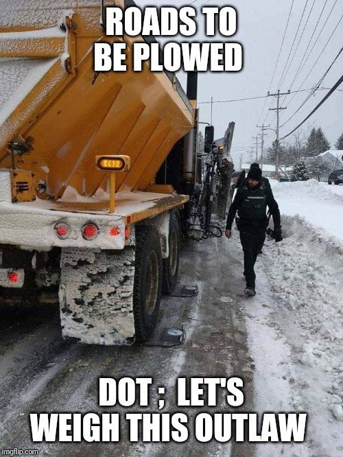 Dot harassment | ROADS TO BE PLOWED; DOT ;  LET'S WEIGH THIS OUTLAW | image tagged in snow | made w/ Imgflip meme maker