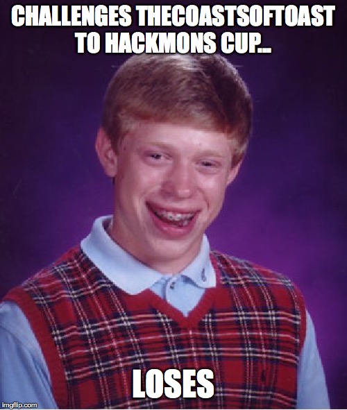 Bad Luck Brian Meme | CHALLENGES THECOASTSOFTOAST TO HACKMONS CUP... LOSES | image tagged in memes,bad luck brian | made w/ Imgflip meme maker