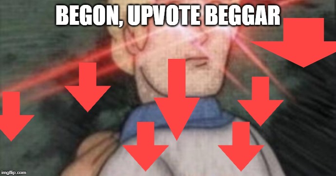 haha downvote | BEGON, UPVOTE BEGGAR | image tagged in begone thot,upvote begging,begging for upvotes,funny,memes,downvote | made w/ Imgflip meme maker