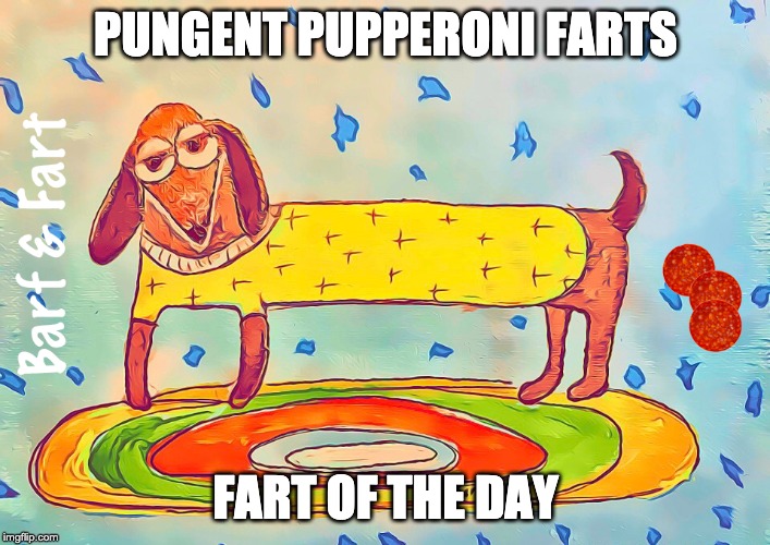 Pungent Pupperoni Farts (FOTD) | PUNGENT PUPPERONI FARTS; FART OF THE DAY | image tagged in fotd,pepperoni,fart,barf and fart,pupperoni | made w/ Imgflip meme maker