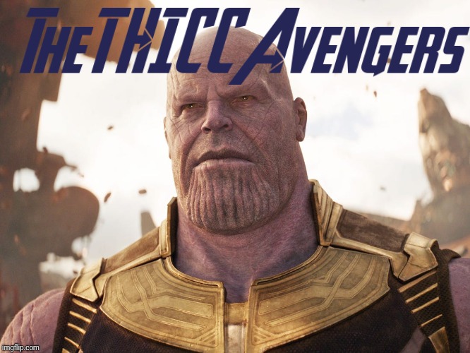 The THICC Avengers | image tagged in thicc,avengers infinity war,avengers endgame,avengers | made w/ Imgflip meme maker