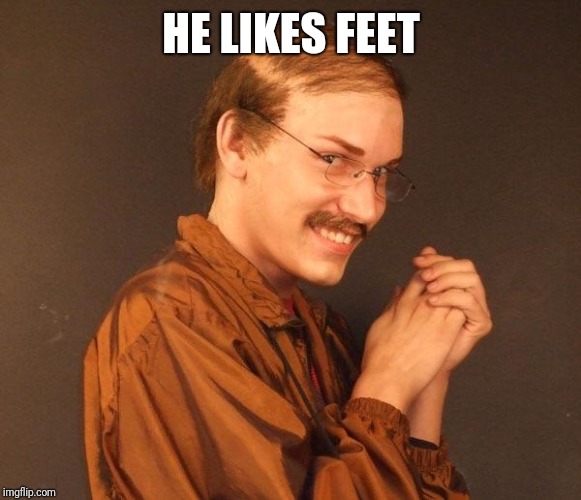 Creepy guy | HE LIKES FEET | image tagged in creepy guy | made w/ Imgflip meme maker