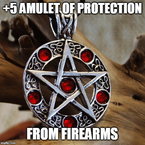 magic amulet | +5 AMULET OF PROTECTION; FROM FIREARMS | image tagged in magic amulet | made w/ Imgflip meme maker