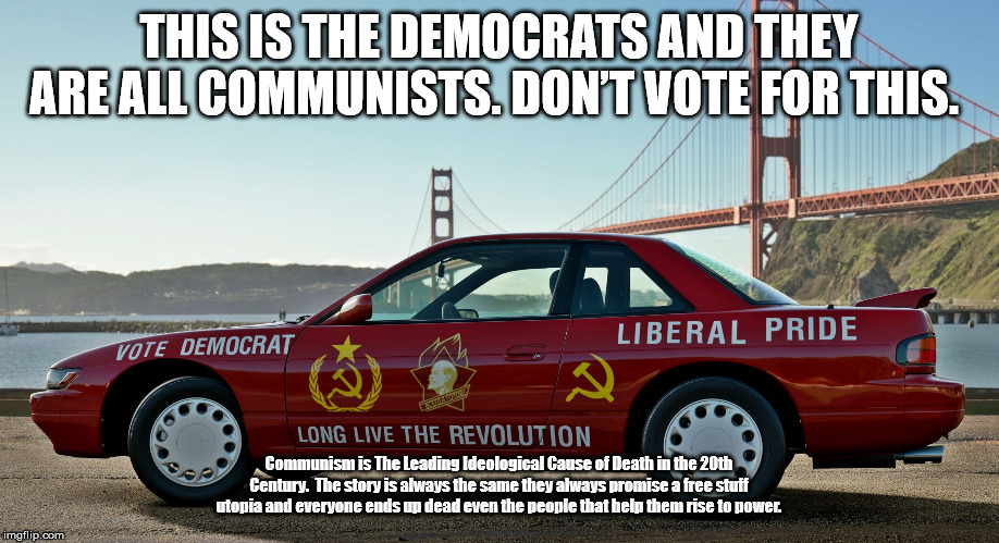 Democrat, | THIS IS THE DEMOCRATS AND THEY ARE ALL COMMUNISTS. DON’T VOTE FOR THIS. Communism is The Leading Ideological Cause of Death in the 20th Century.  The story is always the same they always promise a free stuff utopia and everyone ends up dead even the people that help them rise to power. | image tagged in democrat | made w/ Imgflip meme maker