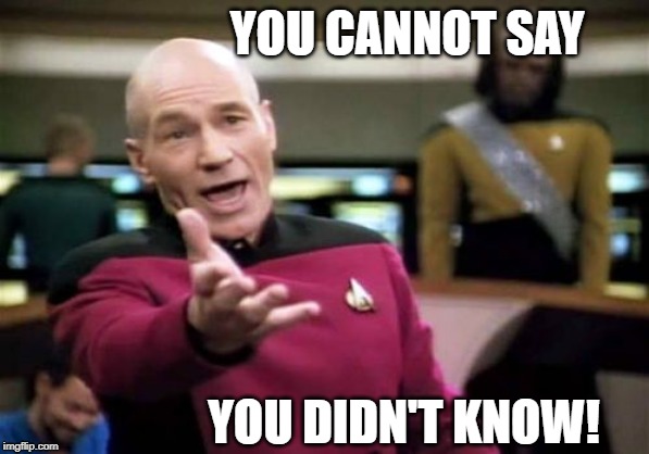 Picard Wtf | YOU CANNOT SAY; YOU DIDN'T KNOW! | image tagged in memes,picard wtf | made w/ Imgflip meme maker