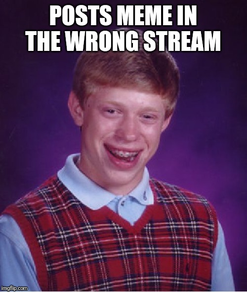 Bad Luck Brian Meme | POSTS MEME IN THE WRONG STREAM | image tagged in memes,bad luck brian | made w/ Imgflip meme maker