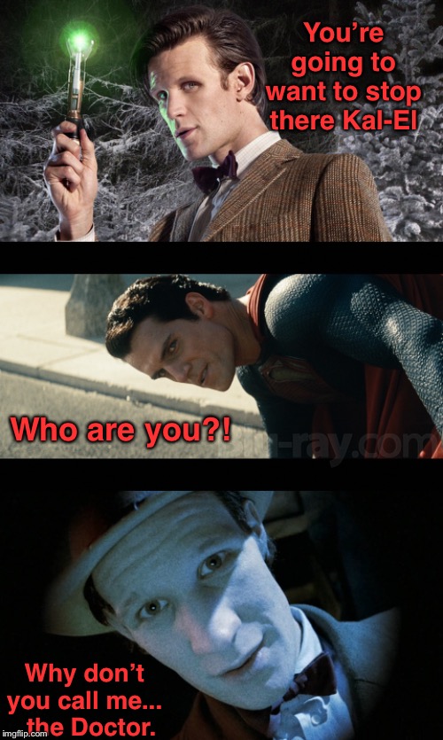 He should’ve had an apple | You’re going to want to stop there Kal-El; Who are you?! Why don’t you call me...   the Doctor. | image tagged in superman,dr who,crossover,memes,funny | made w/ Imgflip meme maker