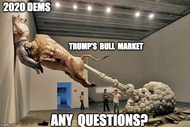 2020 DEMS; TRUMP'S  BULL  MARKET; ANY  QUESTIONS? | made w/ Imgflip meme maker