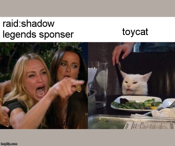 Woman Yelling At Cat Meme | raid:shadow legends sponser; toycat | image tagged in memes,woman yelling at cat | made w/ Imgflip meme maker