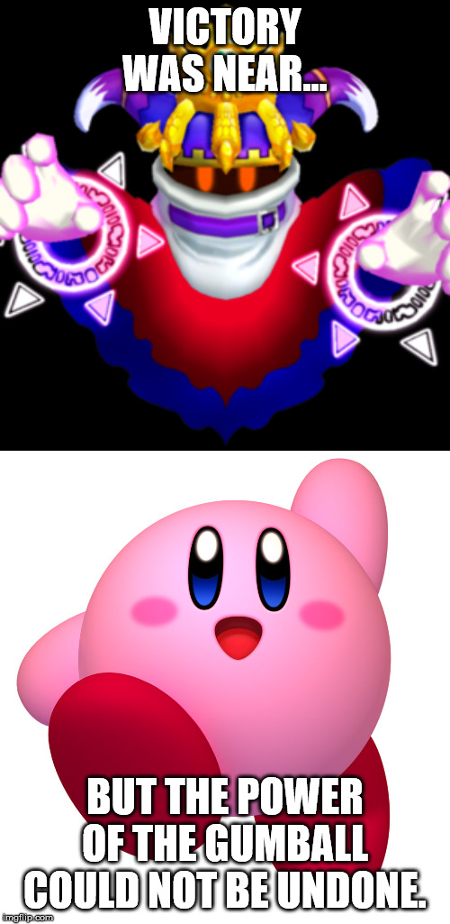 Kirby Meme | VICTORY WAS NEAR... BUT THE POWER OF THE GUMBALL COULD NOT BE UNDONE. | image tagged in kirby,magolor,but the power of the ring could not be undone | made w/ Imgflip meme maker