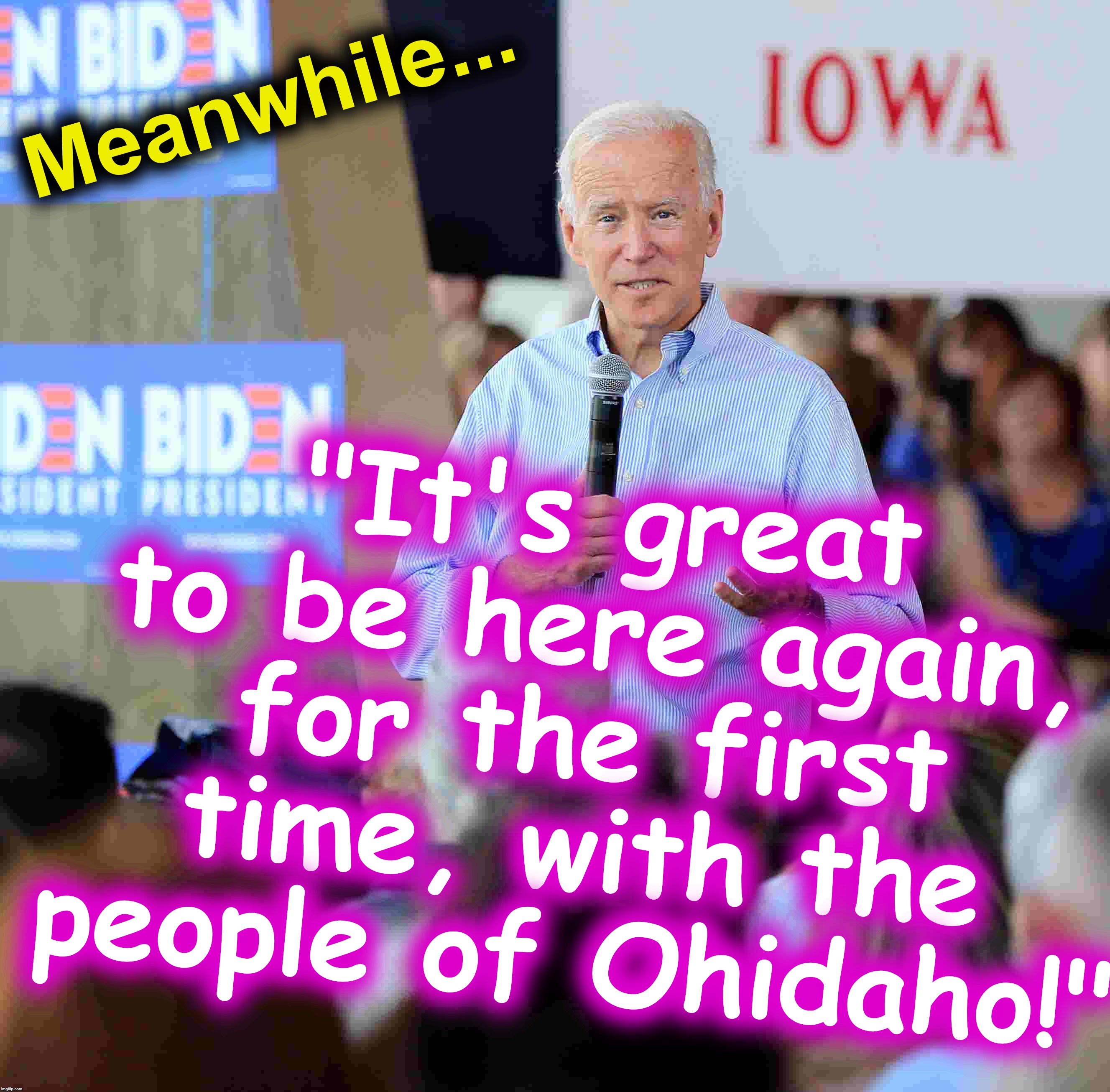 I'm getting that feeling of Veja du, I think | Meanwhile... "It's great to be here again, for the first time, with the people of Ohidaho!" | image tagged in joe biden | made w/ Imgflip meme maker