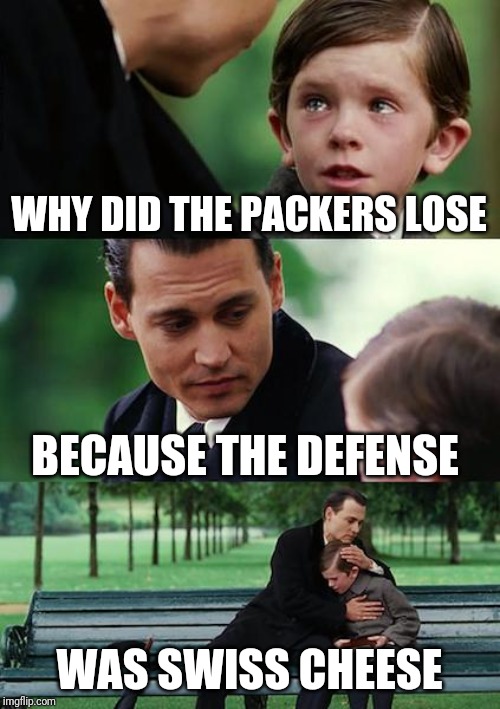 Full of holes | WHY DID THE PACKERS LOSE; BECAUSE THE DEFENSE; WAS SWISS CHEESE | image tagged in memes,finding neverland | made w/ Imgflip meme maker