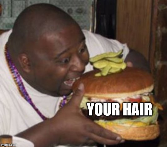 Lunch Nigga | YOUR HAIR | image tagged in lunch nigga | made w/ Imgflip meme maker