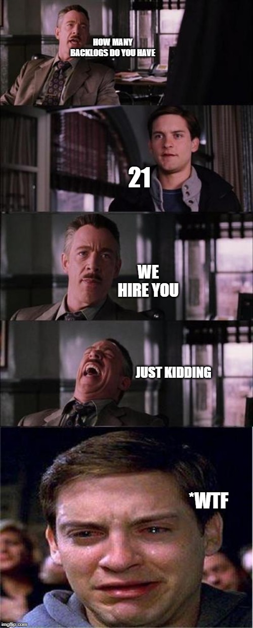 Peter Parker Cry | HOW MANY BACKLOGS DO YOU HAVE; 21; WE HIRE YOU; JUST KIDDING; *WTF | image tagged in memes,peter parker cry | made w/ Imgflip meme maker