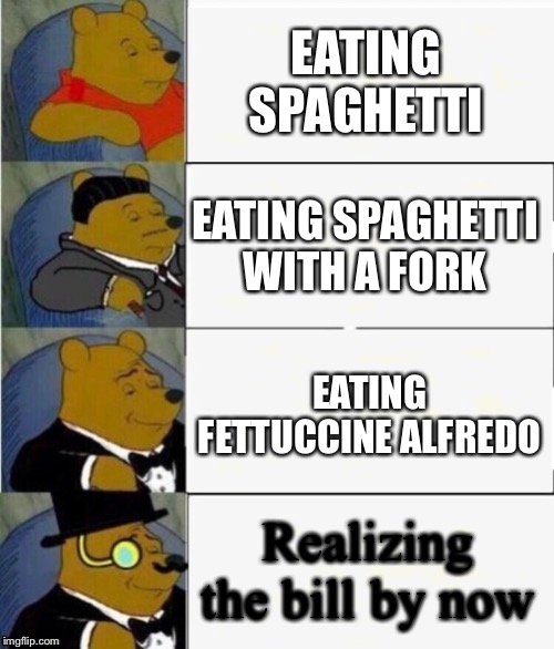 Pasta. | EATING SPAGHETTI; EATING SPAGHETTI WITH A FORK; EATING FETTUCCINE ALFREDO; Realizing the bill by now | image tagged in tuxedo winnie the pooh 4 panel | made w/ Imgflip meme maker