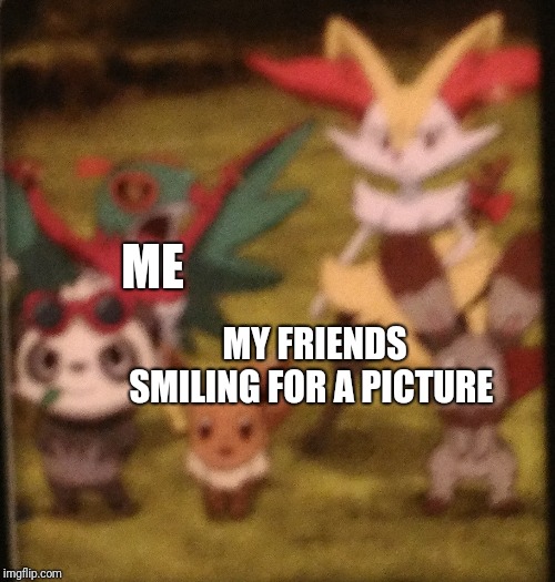 ME; MY FRIENDS SMILING FOR A PICTURE | made w/ Imgflip meme maker