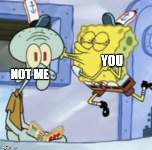YOU; NOT ME | image tagged in hehehe | made w/ Imgflip meme maker