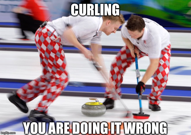 curling  | CURLING YOU ARE DOING IT WRONG | image tagged in curling | made w/ Imgflip meme maker